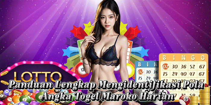 Panduan Lengkap Mengidentifikasi Pola Angka Togel Maroko Harian