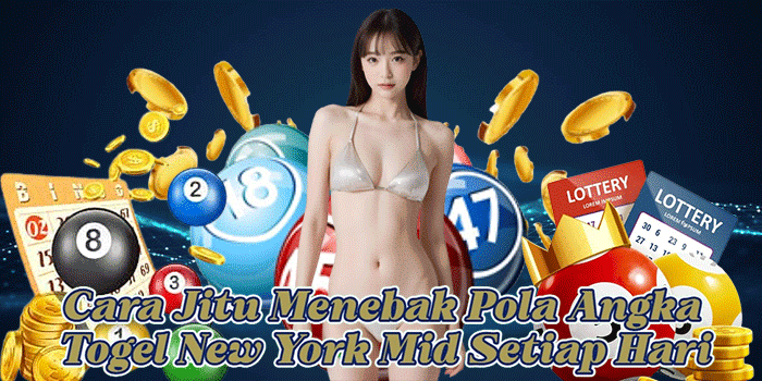 Cara Jitu Menebak Pola Angka Togel New York Mid Setiap Hari