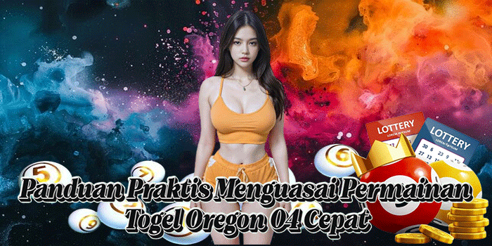 Panduan Praktis Menguasai Permainan Togel Oregon 04 Cepat