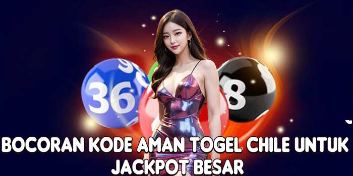 Bocoran Kode Aman Togel Chile Untuk Jackpot Besar