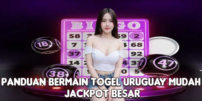 Panduan Bermain Togel Uruguay Mudah Jackpot Besar