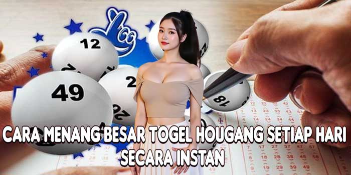 Cara Menang Besar Togel Hougang Setiap Hari Secara Instan