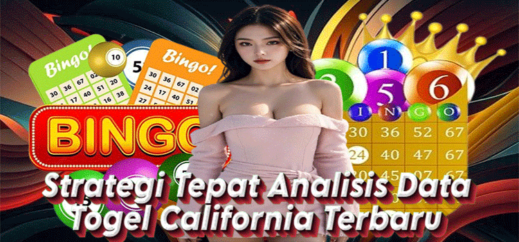 Strategi Tepat Analisis Data Togel California Terbaru