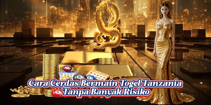 Cara Cerdas Bermain Togel Tanzania Tanpa Banyak Risiko