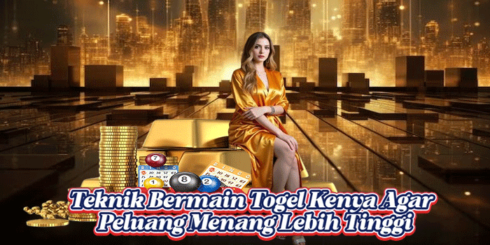 Teknik Bermain Togel Kenya Agar Peluang Menang Lebih Tinggi