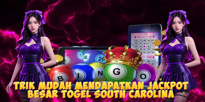 Trik Mudah Mendapatkan Jackpot Besar Togel South Carolina