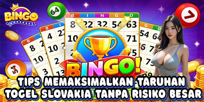 Tips Memaksimalkan Taruhan Togel Slovakia Tanpa Risiko Besar